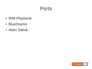 Ports
●   RIM Playbook
●   BlueStacks
●   Alien Dalvik




                           13
 