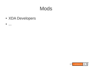 Mods
●   XDA Developers
●   ...




                            17
 