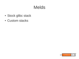 Melds
●   Stock glibc stack
●   Custom stacks




                                18
 