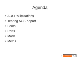 Agenda
●   AOSP's limitations
●   Tearing AOSP apart
●   Forks
●   Ports
●   Mods
●   Melds



                             3
 