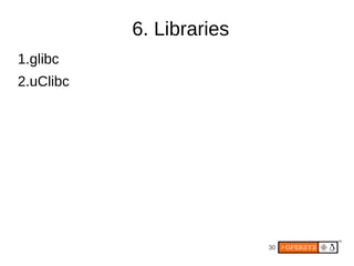 6. Libraries
1.glibc
2.uClibc




                          30
 