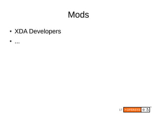 Mods
●   XDA Developers
●   ...




                            17
 