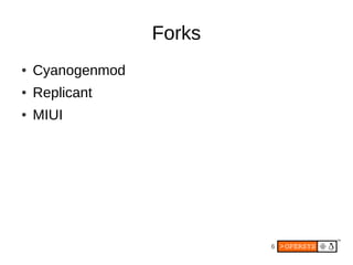 Forks
●   Cyanogenmod
●   Replicant
●   MIUI




                          6
 
