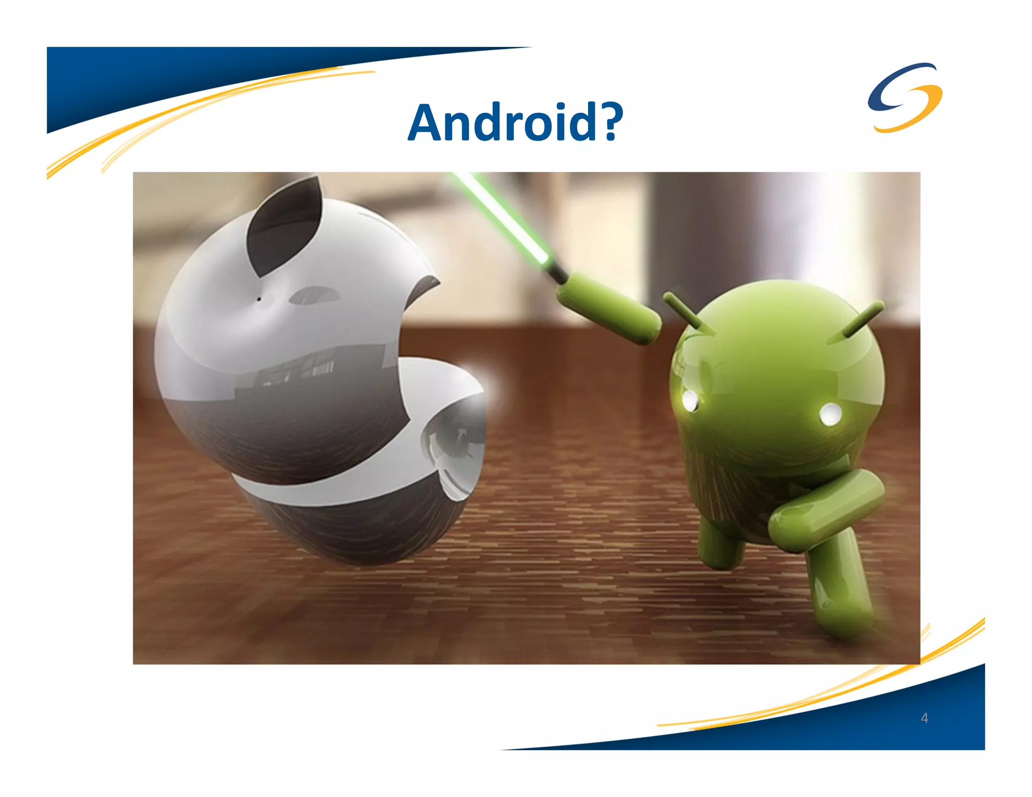 Android?




           4
 