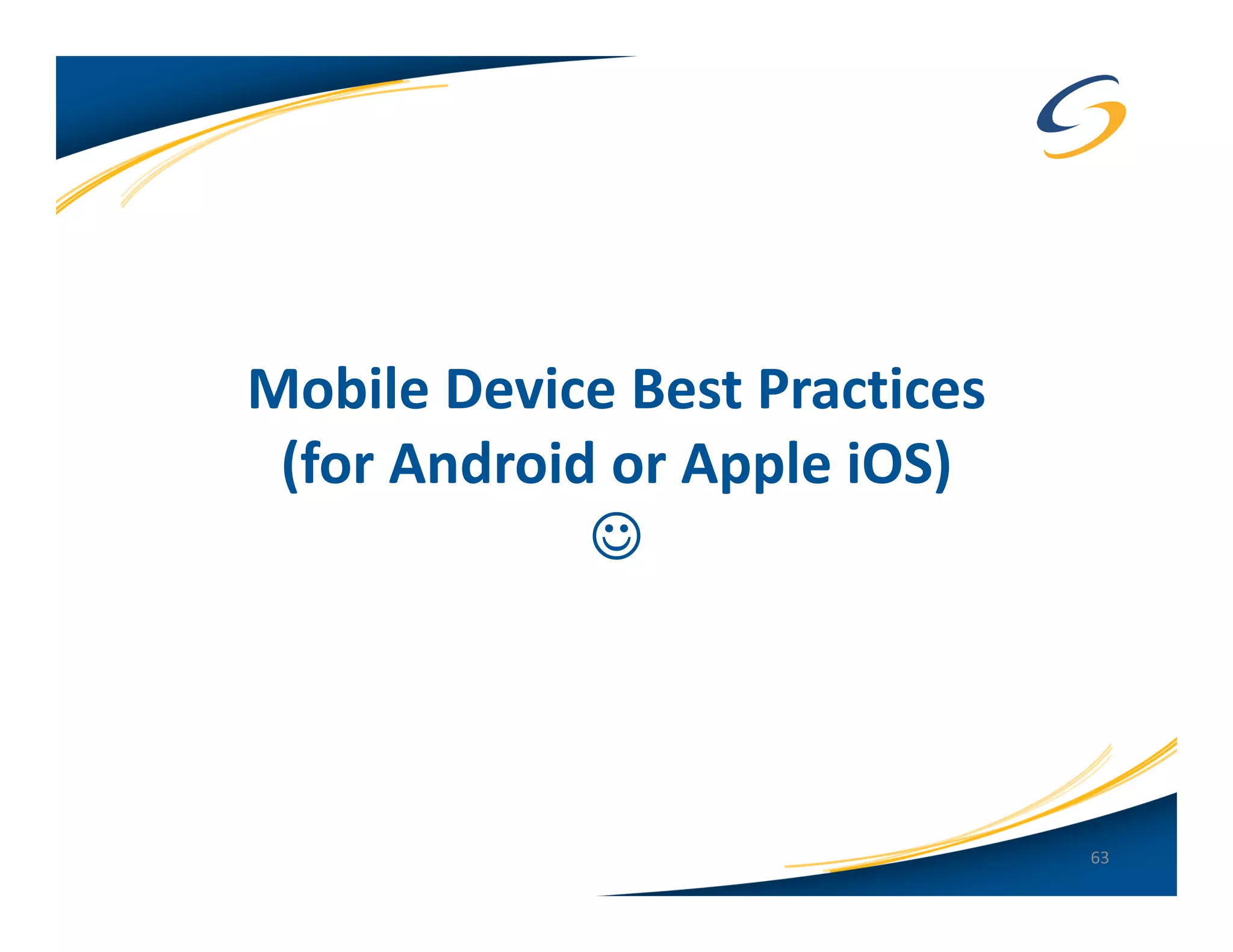 Mobile Device Best Practices
 (for Android or Apple iOS)
             ☺



                               63
 