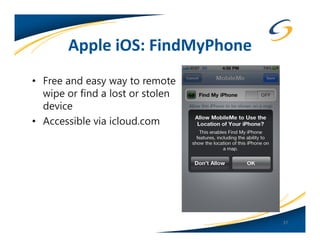 Apple iOS: FindMyPhone
• Free and easy way to remote
  wipe or find a lost or stolen
  device
• Accessible via icloud.com




                                  37
 