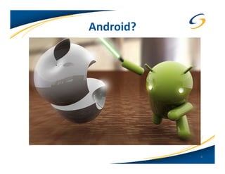 Android?




           4
 