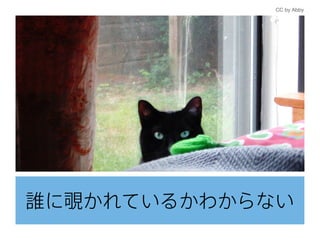 誰に覗かれているかわからない
CC by Abby
 