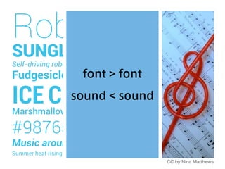 font > font
sound < sound
CC by Nina Matthews
 
