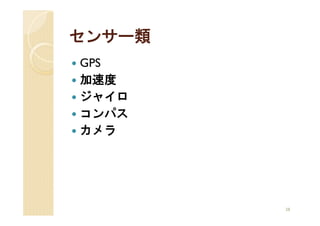 センサー類
GPS
加速度
ジャイロ
コンパス
カメラ




        28
 