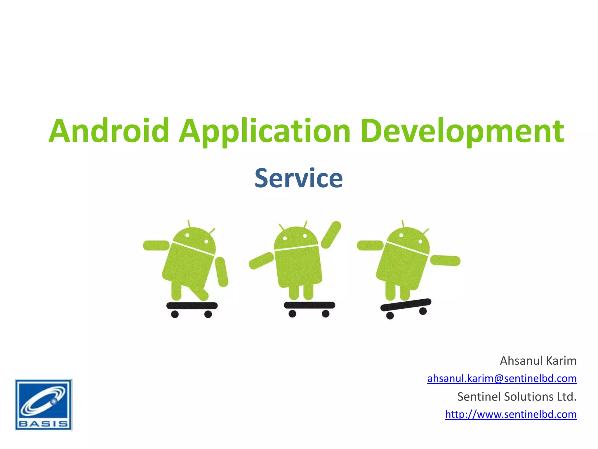 Android Application DevelopmentServiceAhsanul Karimahsanul.karim@sentinelbd.comSentinel Solutions Ltd.http://www.sentinelbd.com