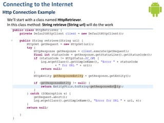 Connecting to the InternetHttp Connection ExampleWe’ll start with a class named HttpRetriever.In this class method: String retrieve (String url) will do the work