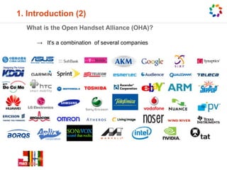 1. Introduction (2)
  What is the Open Handset Alliance (OHA)?

     → It's a combination of several companies
 