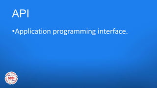 API
•Application programming interface.
 