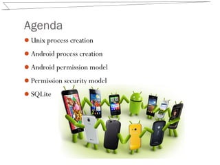 Agenda
Unix process creation
Android process creation
Android permission model
Permission security model
SQLite
 