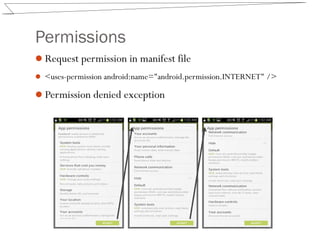 Permissions
Request permission in manifest file
 <uses-permission android:name="android.permission.INTERNET" />
Permission denied exception
 