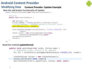 Android Content Provider
Modifying Data Content Provider: Update Example
Now lets add button functionality of Update
Need the method updateName()
 