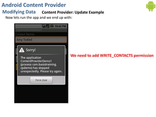 Android Content Provider
Modifying Data Content Provider: Update Example
Now lets run the app and we end up with:
We need to add WRITE_CONTACTS permission
 