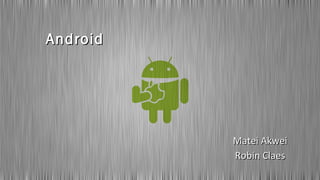 AndroidAndroid
Matei AkweiMatei Akwei
Robin ClaesRobin Claes
 