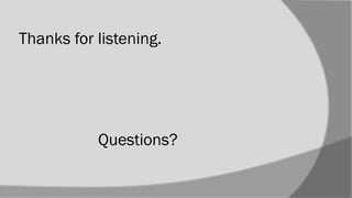 Thanks for listening.
Questions?
 