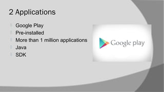 2 Applications
 Google Play
 Pre-installed
 More than 1 million applications
 Java
 SDK
 