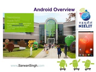 Android Overview
Sarwan Singh
www.SarwanSingh.com
 