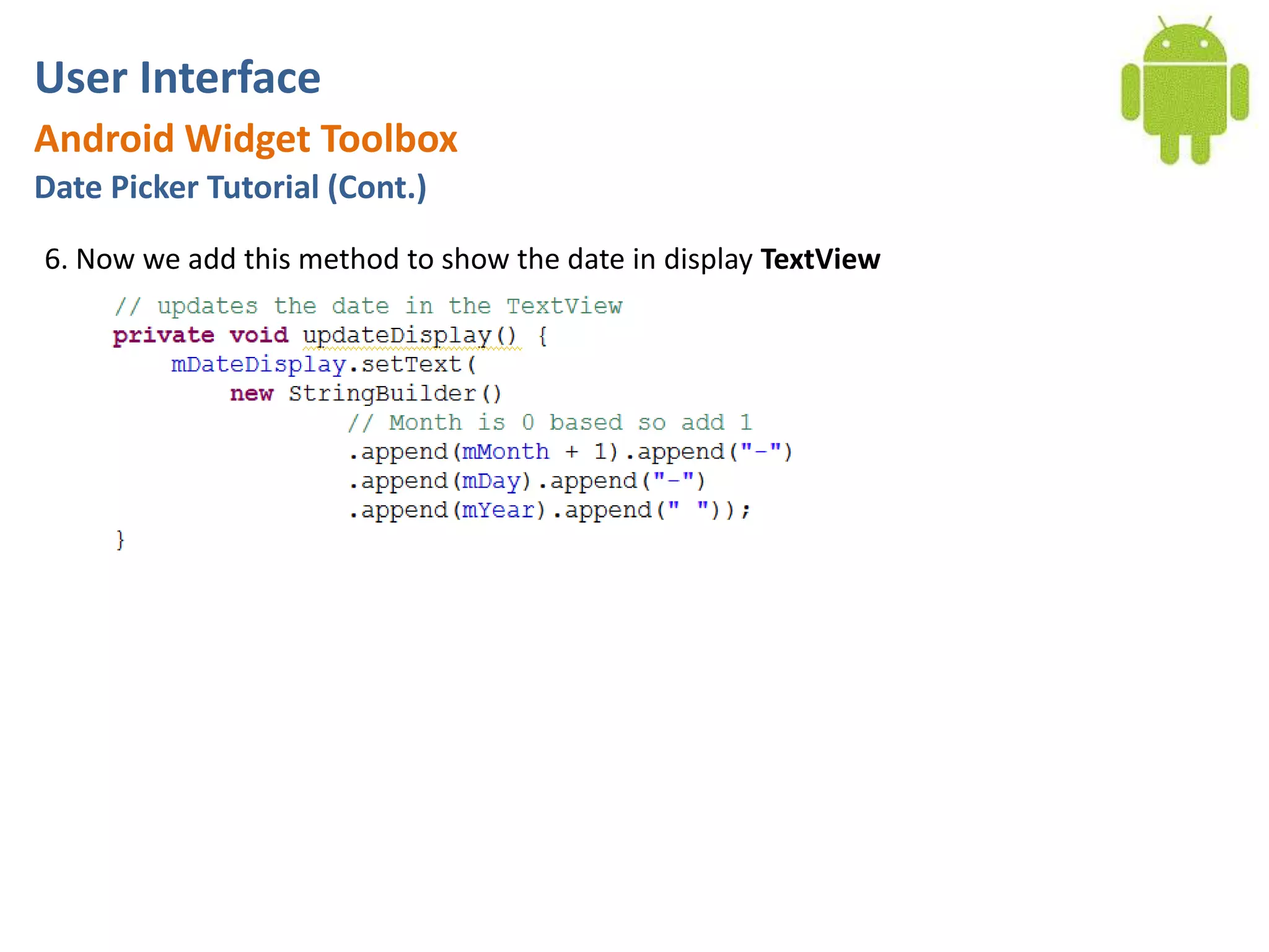 User InterfaceAndroid Widget ToolboxDate Picker Tutorial (Cont.)6. Now we add this method to show the date in display TextView