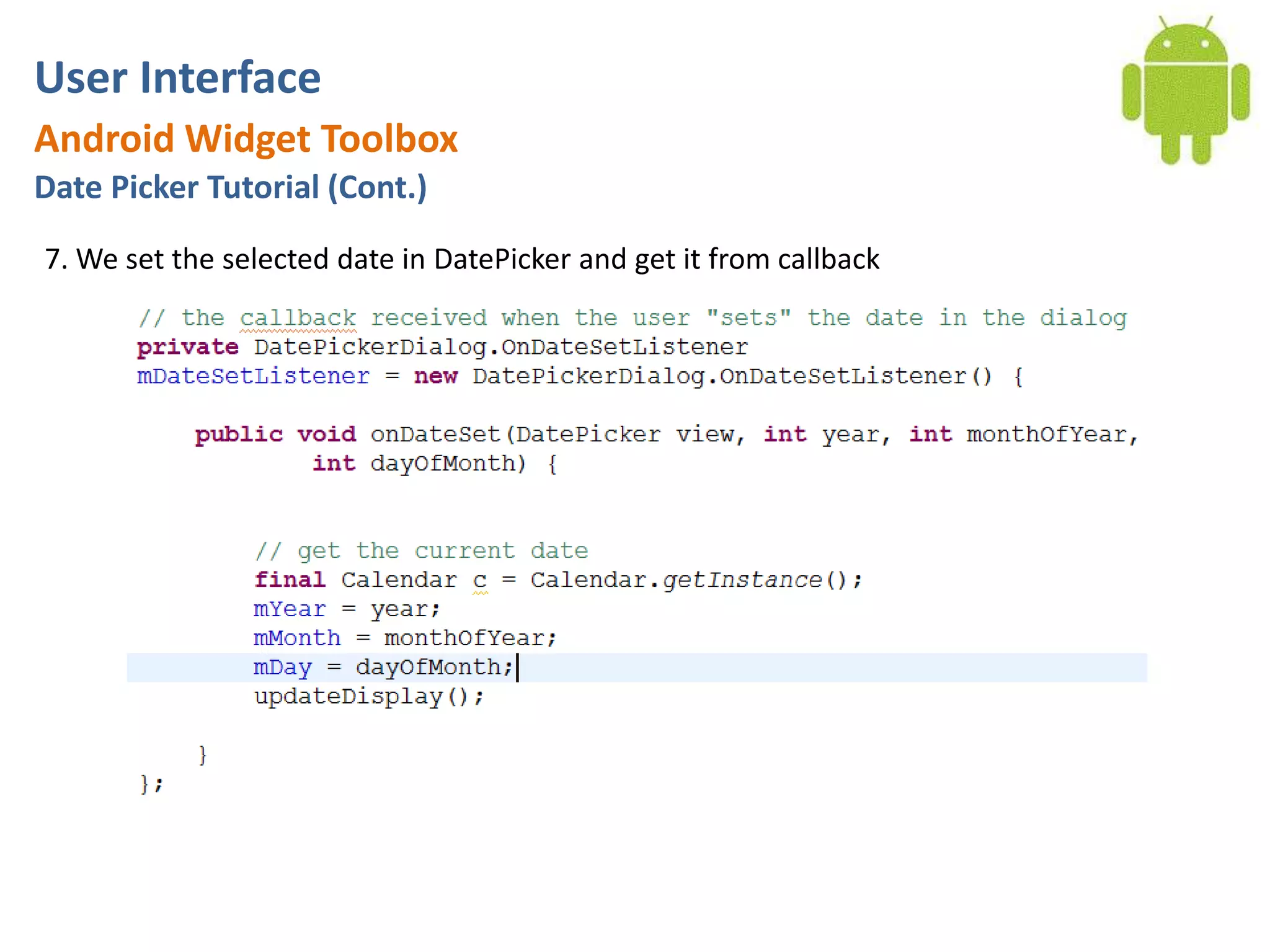 User InterfaceAndroid Widget ToolboxDate Picker Tutorial (Cont.)7. We set the selected date in DatePicker and get it from callback