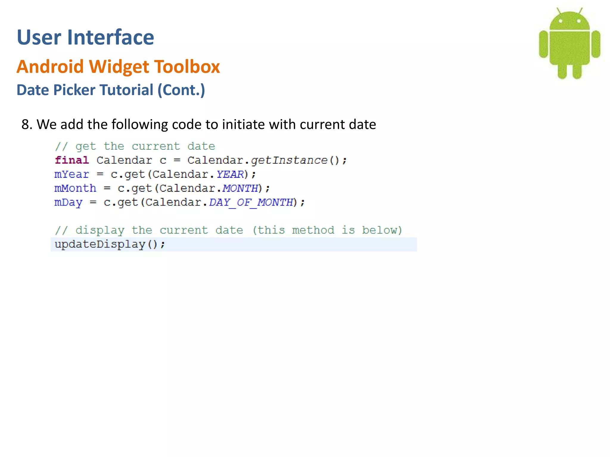 User InterfaceAndroid Widget ToolboxDate Picker Tutorial (Cont.)8. We add the following code to initiate with current date
