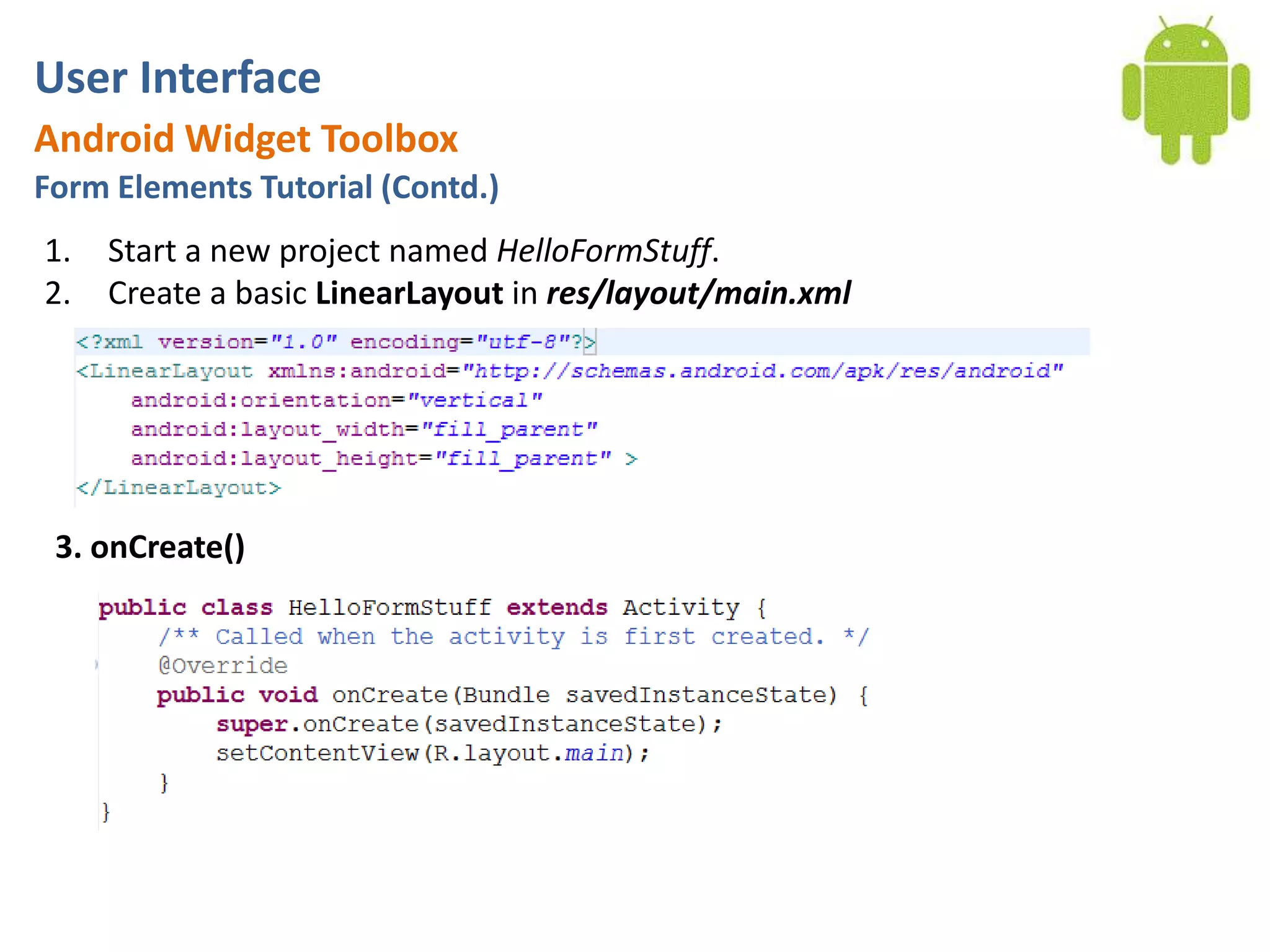 User InterfaceAndroid Widget ToolboxForm Elements Tutorial (Contd.)Start a new project named HelloFormStuff.Create a basic LinearLayoutin res/layout/main.xml 3. onCreate() 
