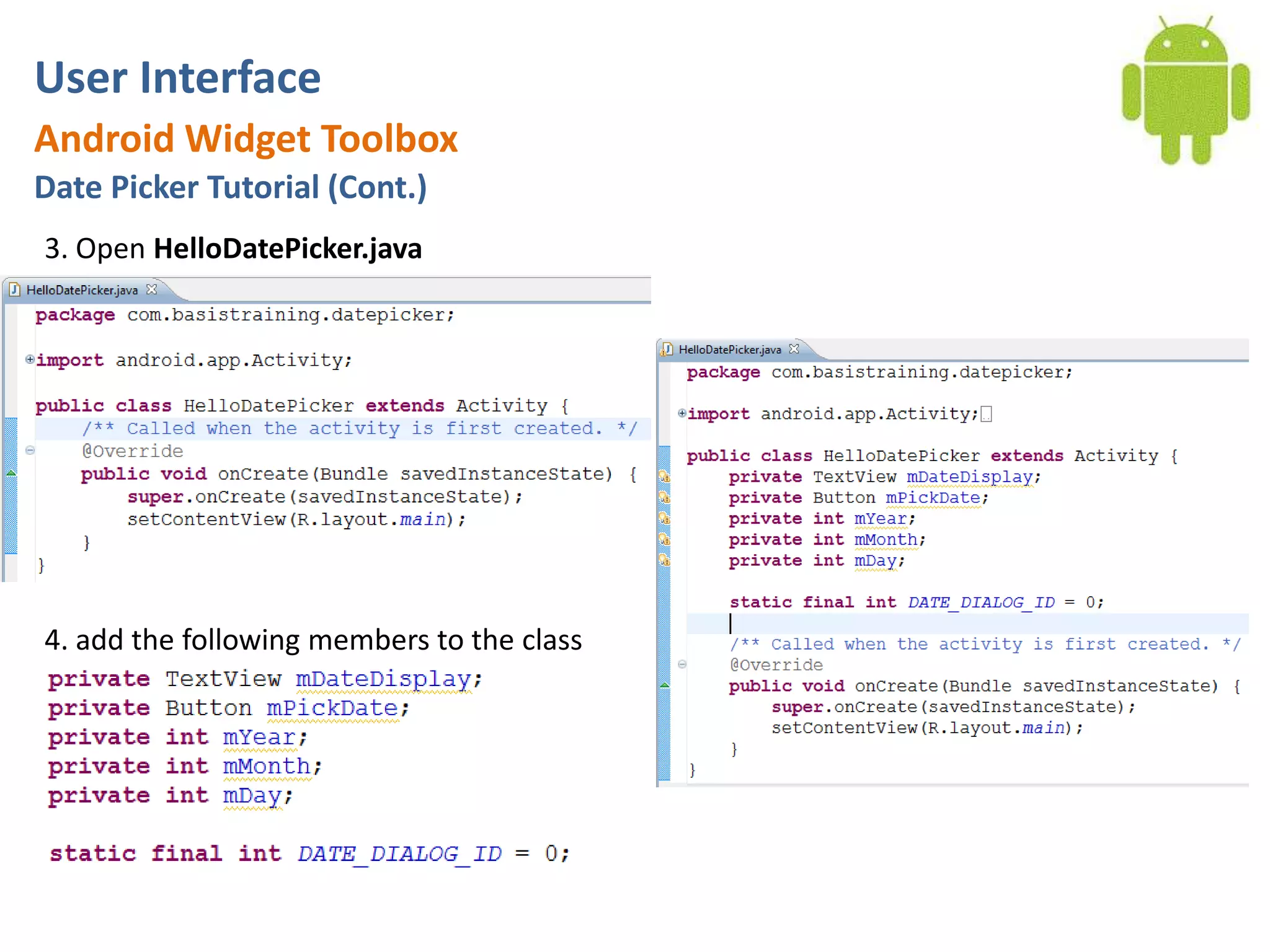 User InterfaceAndroid Widget ToolboxDate Picker Tutorial (Cont.)3. Open HelloDatePicker.java 4. add the following members to the class