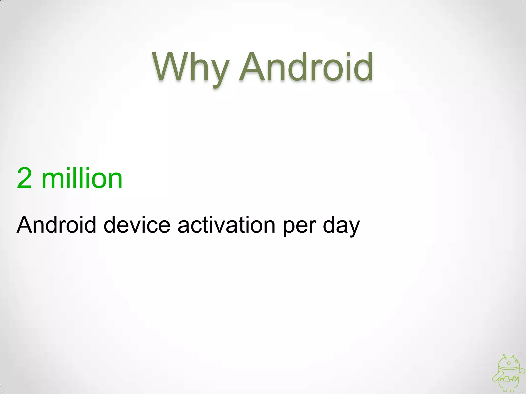 Why Android
2 million
Android device activation per day
 