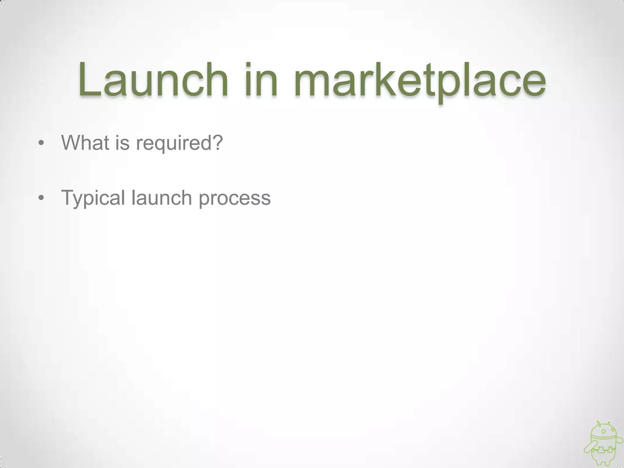 Launch in marketplace
• What is required?
• Typical launch process
 