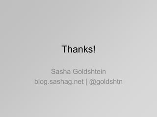 Thanks!
Sasha Goldshtein
blog.sashag.net | @goldshtn