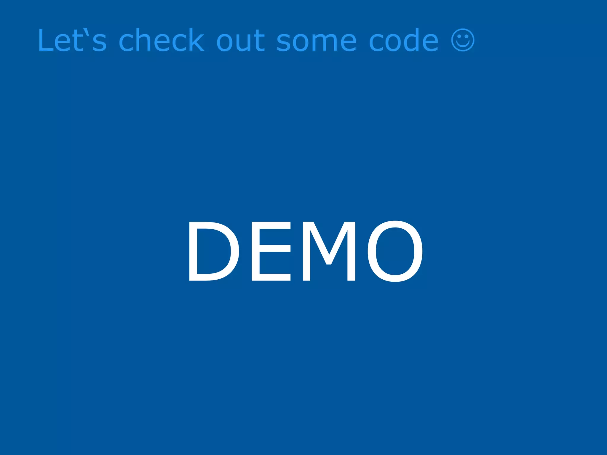 Let‘s check out some code  DEMO 