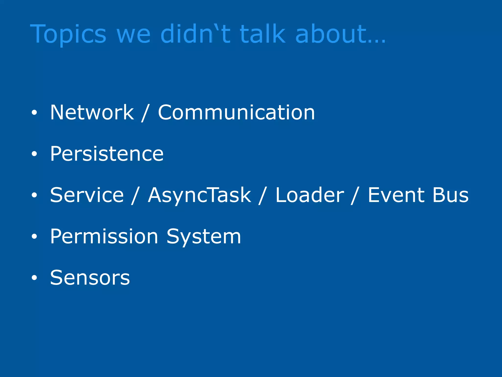 Topics we didn‘t talk about… • Network / Communication • Persistence • Service / AsyncTask / Loader / Event Bus • Permission System • Sensors 