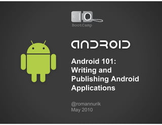 Android 101:
Writing and
Publishing Android
Applications

@romannurik
May 2010
 