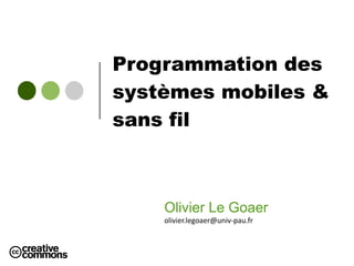 Programmation des
systèmes mobiles &
sans fil [Android]
Olivier Le Goaer
olivier.legoaer@univ-pau.fr
 