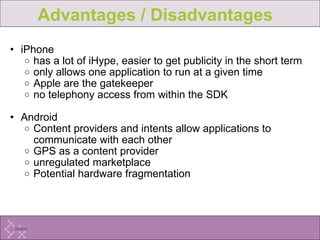 Advantages / Disadvantages   <ul><ul><li>iPhone  </li></ul></ul><ul><ul><ul><li>has a lot of iHype, easier to get publicit...