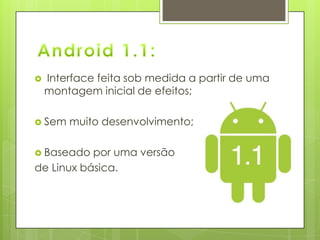  Interface feita sob medida a partir de uma
montagem inicial de efeitos;
 Sem muito desenvolvimento;
 Baseado por uma versão
de Linux básica.
 