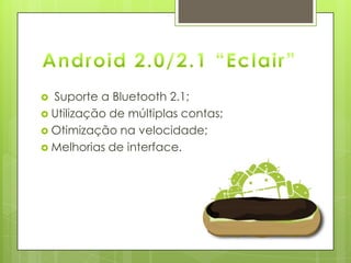  Suporte a Bluetooth 2.1;
 Utilização de múltiplas contas;
 Otimização na velocidade;
 Melhorias de interface.
 