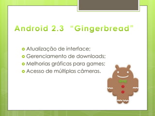  Atualização de interface;
 Gerenciamento de downloads;
 Melhorias gráficas para games;
 Acesso de múltiplas câmeras.
 