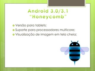  Versão para tablets;
 Suporte para processadores multicore;
 Visualização de imagem em tela cheia;
 