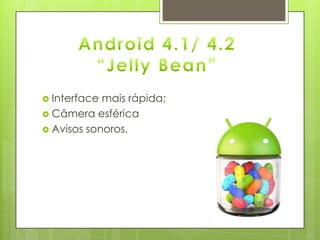  Interface mais rápida;
 Câmera esférica
 Avisos sonoros.
 