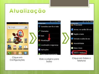 Clique em
Configurações Role a página para
baixo
Clique em Sobre o
Telefone
 