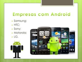  Samsung;
 HTC;
 Sony;
 Motorola;
 LG.
 