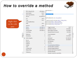 How to override a method

Right click
on the code
pane

9

 