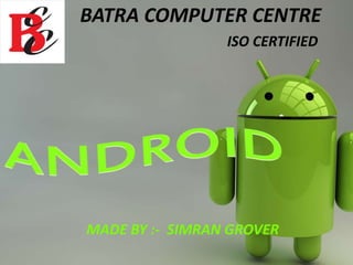 MADE BY :- SIMRAN GROVER
BATRA COMPUTER CENTRE
ISO CERTIFIED
 
