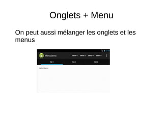 Onglets + Menu
On peut aussi mélanger les onglets et les
menus
 