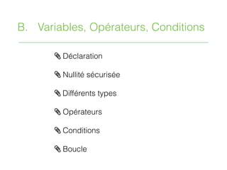 / Déclaration
/ Nullité sécurisée
/ Différents types
/ Opérateurs
/ Conditions
/ Boucle
B. Variables, Opérateurs, Conditions
 